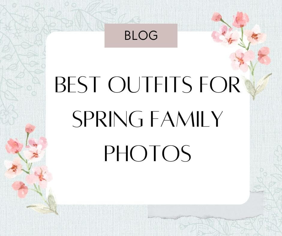 A title for the blog for the best outfits for spring family photos.